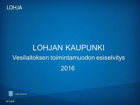 2016 LOHJAN KAUPUNKI Vesilaitoksen toimintamuodon esiselvitys 10.5.2016.