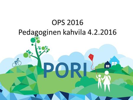 OPS 2016 Pedagoginen kahvila 4.2.2016. Porin kaupungin perusopetuksen tuntijako Sivistyslautakunta 7.11.2015.