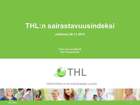 25.9.20161 THL:n sairastavuusindeksi Julkaistu 26.11.2015 Etelä-Savo-modifiointi Kari Kangaspunta.