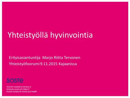 Yhteistyöllä hyvinvointia Erityisasiantuntija Marjo Riitta Tervonen Yhteistyöfoorumi 9.11.2015 Kajaanissa.
