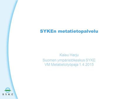 SYKEn metatietopalvelu Kaisu Harju Suomen ympäristökeskus SYKE VM Metatietotyöpaja 1.4.2015.