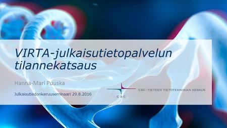 VIRTA-julkaisutietopalvelun tilannekatsaus Hanna-Mari Puuska Julkaisutiedonkeruuseminaari 29.8.2016.