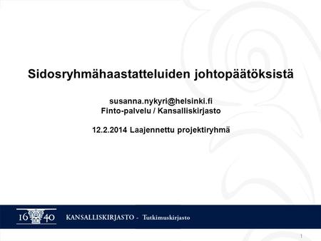 1 Sidosryhmähaastatteluiden johtopäätöksistä Finto-palvelu / Kansalliskirjasto 12.2.2014 Laajennettu projektiryhmä.