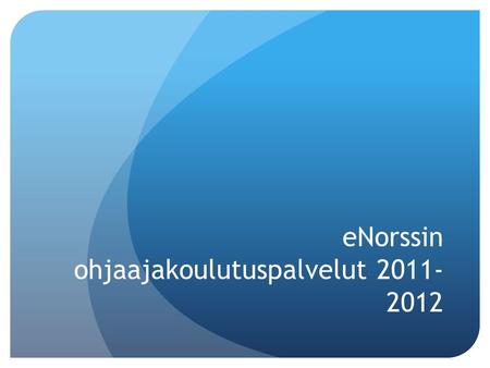 ENorssin ohjaajakoulutuspalvelut 2011- 2012. TAVOITTEET LUKUVUODELLE 2011-2012 Moduuli 2 Jyväskylä, Joensuu, Savonlinna Moduuli 2 Turku, Tampere, Rauma,