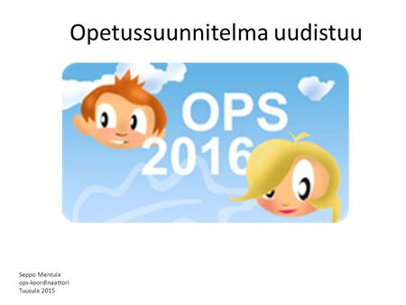 Seppo Mentula ops-koordinaattori Tuusula 2015 Opetussuunnitelma uudistuu.