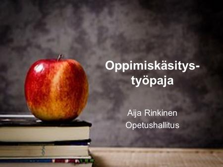 Oppimiskäsitys- työpaja Aija Rinkinen Opetushallitus.