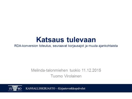 KANSALLISKIRJASTO - Kirjastoverkkopalvelut Katsaus tulevaan RDA-konversion toteutus, seuraavat korjausajot ja muuta ajankohtaista Melinda-talonmiehen tuokio.