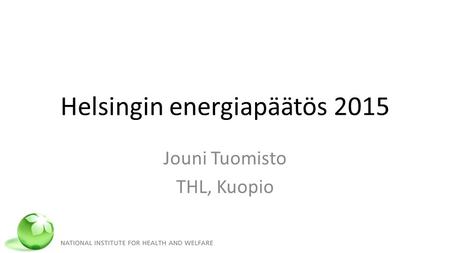 Helsingin energiapäätös 2015 Jouni Tuomisto THL, Kuopio.