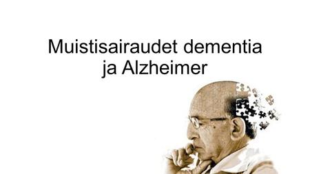 Muistisairaudet dementia ja Alzheimer. Miten syntyy ja mitkä tekijät vaikuttavat? Dementian yleisin syy on alzheimerin tauti (yli 50%) tai vaskulaarinen.