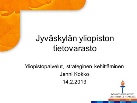 Jyväskylän yliopiston tietovarasto Yliopistopalvelut, strateginen kehittäminen Jenni Kokko