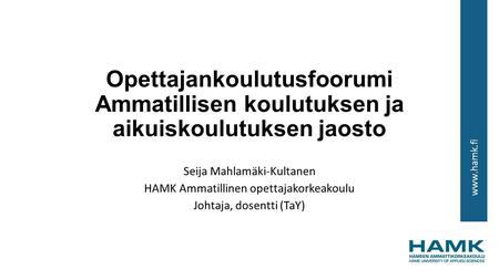 Opettajankoulutusfoorumi Ammatillisen koulutuksen ja aikuiskoulutuksen jaosto Seija Mahlamäki-Kultanen HAMK Ammatillinen opettajakorkeakoulu.