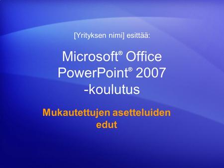 Microsoft ® Office PowerPoint ® koulutus Mukautettujen asetteluiden edut [Yrityksen nimi] esittää: