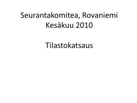 Seurantakomitea, Rovaniemi Kesäkuu 2010 Tilastokatsaus.