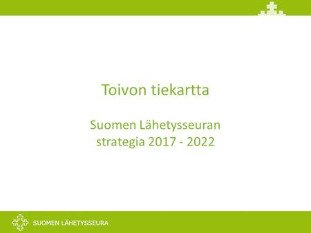 Toivon tiekartta Suomen Lähetysseuran strategia