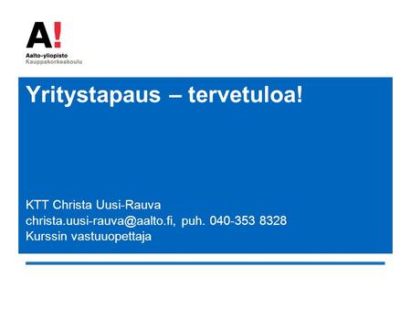 Yritystapaus – tervetuloa! KTT Christa Uusi-Rauva puh Kurssin vastuuopettaja.