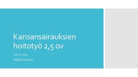 Kansansairauksien hoitotyö 2,5 ov Syksy 2013 Hilkka Virtanen.
