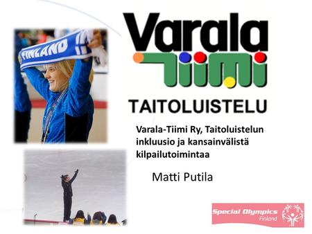 Matti Putila Varala-Tiimi Ry, Taitoluistelun inkluusio ja kansainvälistä kilpailutoimintaa.