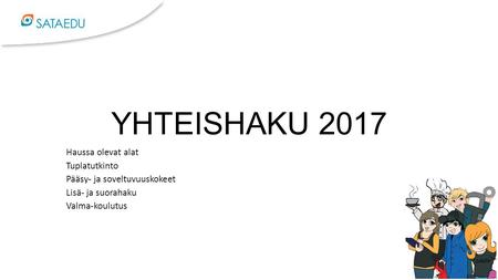 YHTEISHAKU 2017 Haussa olevat alat Tuplatutkinto Pääsy- ja soveltuvuuskokeet Lisä- ja suorahaku Valma-koulutus.