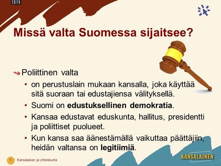 Missä valta Suomessa sijaitsee? Poliittinen valta on perustuslain mukaan kansalla, joka käyttää sitä suoraan tai edustajiensa välityksellä. Suomi on edustuksellinen.