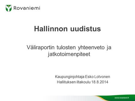 Hallinnon uudistus Väliraportin tulosten yhteenveto ja jatkotoimenpiteet Kaupunginjohtaja Esko Lotvonen Hallituksen iltakoulu