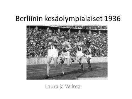 Berliinin kesäolympialaiset 1936 Laura ja Wilma. Saksan pääkaupungissa, Berliinissä järjestettiin vuonna 1936 kesäolympialaiset. Olympialaiset piti pitää.