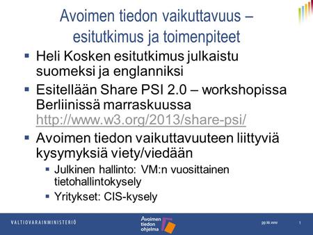Avoimen tiedon vaikuttavuus – esitutkimus ja toimenpiteet  Heli Kosken esitutkimus julkaistu suomeksi ja englanniksi  Esitellään Share PSI 2.0 – workshopissa.
