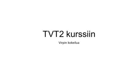 TVT2 kurssiin Virpin kokeilua. Tällä sivulla on animaatio… toimiiko?