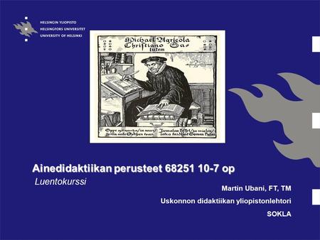 Ainedidaktiikan perusteet 68251 10-7 op Luentokurssi Martin Ubani, FT, TM Uskonnon didaktiikan yliopistonlehtori SOKLA.