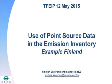 Esityksen nimi Esityksen pitäjä / organisaatio tilaisuus, päivämäärä TFEIP 12 May 2015 Use of Point Source Data in the Emission Inventory Example Finland.
