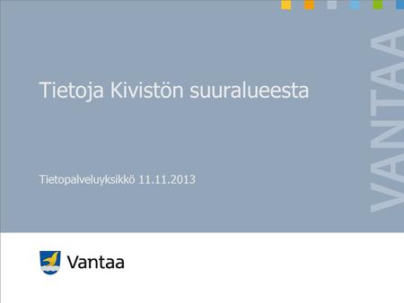 Tietoja Kivistön suuralueesta Tietopalveluyksikkö 11.11.2013.