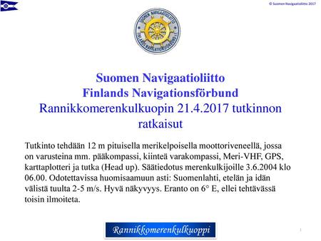 Suomen Navigaatioliitto Finlands Navigationsförbund Rannikkomerenkulkuopin 21.4.2017 tutkinnon ratkaisut Tutkinto tehdään 12 m pituisella merikelpoisella.