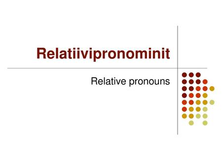 Relatiivipronominit Relative pronouns.