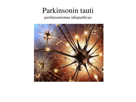 Parkinsonin tauti parkinsonismus idiopathicus