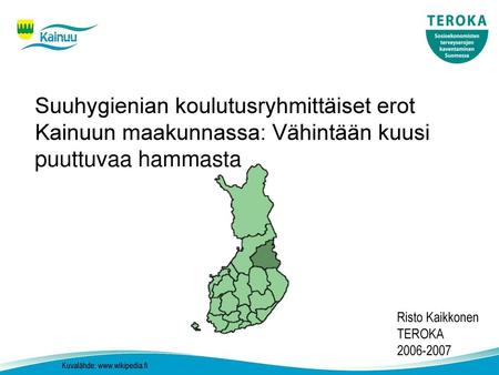 Suuhygienian koulutusryhmittäiset erot Kainuun maakunnassa: Vähintään kuusi puuttuvaa hammasta Risto Kaikkonen TEROKA 2006-2007 Kuvalähde: www.wikipedia.fi.