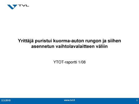 Yrittäjä puristui kuorma-auton rungon ja siihen asennetun vaihtolavalaitteen väliin YTOT-raportti 1/08 2.3.2010.