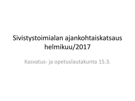 Sivistystoimialan ajankohtaiskatsaus helmikuu/2017