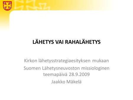 LÄHETYS VAI RAHALÄHETYS Kirkon lähetysstrategiaesityksen mukaan Suomen Lähetysneuvoston missiologinen teemapäivä 28.9.2009 Jaakko Mäkelä.