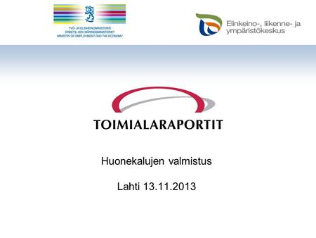 Huonekalujen valmistus Lahti 13.11.2013.  TOL 310 Huonekalujen valmistus • Konttori ja myymäläkalusteiden valmistus (TOL 3101) • Keittiökalusteiden valmistus.