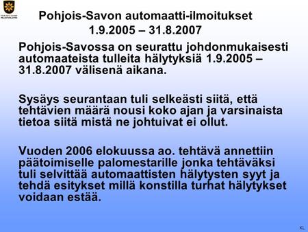 KL Pohjois-Savon automaatti-ilmoitukset 1.9.2005 – 31.8.2007 Pohjois-Savossa on seurattu johdonmukaisesti automaateista tulleita hälytyksiä 1.9.2005 –
