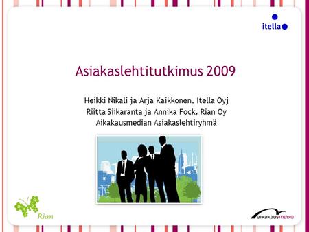 Asiakaslehtitutkimus 2009 Heikki Nikali ja Arja Kaikkonen, Itella Oyj Riitta Siikaranta ja Annika Fock, Rian Oy Aikakausmedian Asiakaslehtiryhmä.