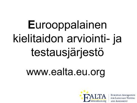 1 Eurooppalainen kielitaidon arviointi- ja testausjärjestö www.ealta.eu.org.