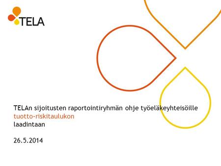 TELAn sijoitusten raportointiryhmän ohje työeläkeyhteisöille tuotto-riskitaulukon laadintaan 26.5.2014.