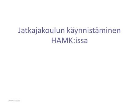 JATKAJAKOULU Jatkajakoulun käynnistäminen HAMK:issa.