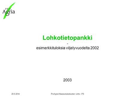 20.6.2014ProAgria Maaseutukeskusten Liitto - PS Lohkotietopankki - esimerkkituloksia viljelyvuodelta 2002 2003.