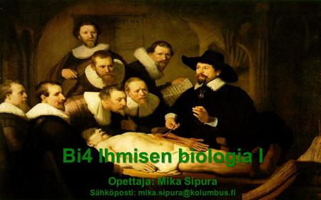 Bi4 Ihmisen biologia I Opettaja: Mika Sipura Sähköposti: mika