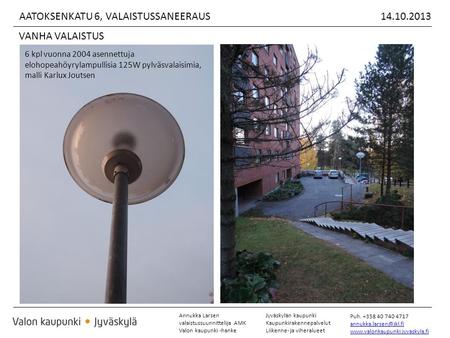 Annukka Larsen valaistussuunnittelija AMK Valon kaupunki -hanke Jyväskylän kaupunki Kaupunkirakennepalvelut Liikenne- ja viheralueet Puh. +358 40 740 4717.