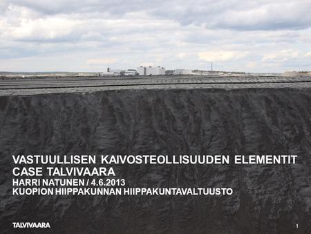 Vastuullisen kaivosteollisuuden elementit case talvivaara Harri Natunen / 4.6.2013 Kuopion Hiippakunnan hiippakuntavaltuusto.