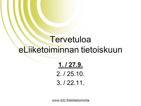 Www.lclc.fi/eliiketoiminta Tervetuloa eLiiketoiminnan tietoiskuun 1. / 27.9. 2. / 25.10. 3. / 22.11.