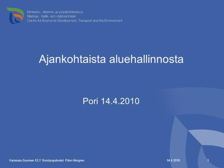 Ajankohtaista aluehallinnosta Pori 14.4.2010 14.4.2010 1 Varsinais-Suomen ELY Sivistyspalvelut Päivi Almgren.