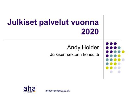 Ahaconsultancy.co.uk Julkiset palvelut vuonna 2020 Andy Holder Julkisen sektorin konsultti.